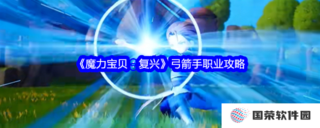 《魔力宝贝：复兴》弓箭手职业攻略，让你秒变“箭”术高手！