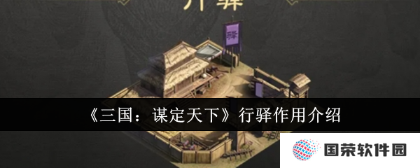 《三国：谋定天下》行驿大揭秘！竟然是兵家必争的“网红打卡点”？