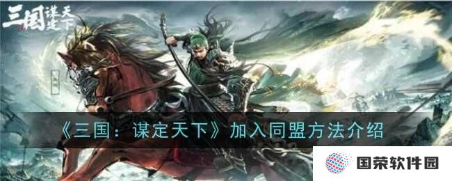 《三国：谋定天下》同盟加入攻略，让你秒变“社交牛逼症”玩家！