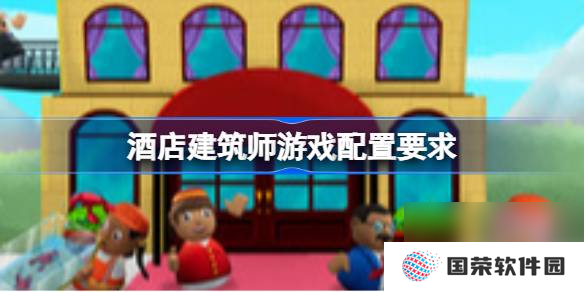 酒店建筑师配置要求 酒店建筑师游戏配置要求介绍