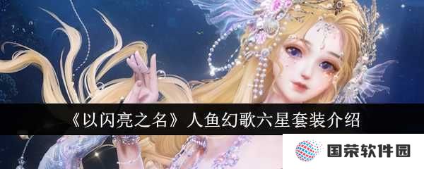 《以闪亮之名》人鱼幻歌六星套装来袭，这波“海王”装扮你必须拥有！