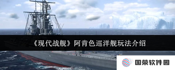 现代战舰阿肯色巡洋舰怎么玩-阿肯色巡洋舰玩法介绍