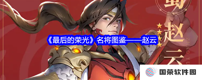 《最后的荣光》赵云名将图鉴：元气满满，云哥带你Carry全场！