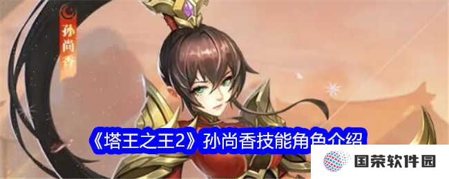 《塔王之王2》孙尚香技能大揭秘：小姐姐也能Carry全场，这波不亏！