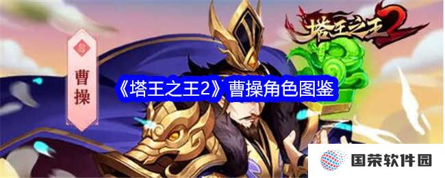 《塔王之王2》曹操角色图鉴：看曹老板如何玩转塔防，成为最靓的仔！