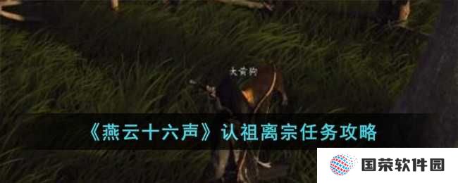 《燕云十六声》认祖离宗任务全攻略，让你秒变“家族荣誉继承人”！