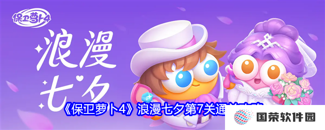 《保卫萝卜4》浪漫七夕第7关，你也能成“通关大神”，快来get攻略！