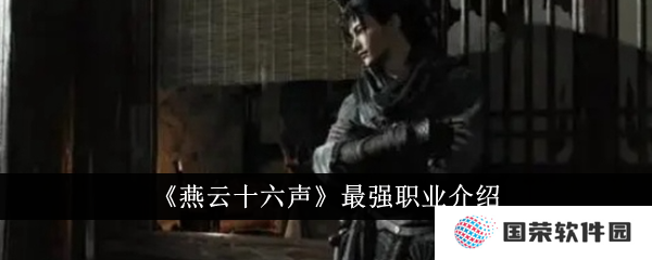 《燕云十六声》最强职业曝光！这波操作简直“YYDS”，快来看看是谁登顶了！