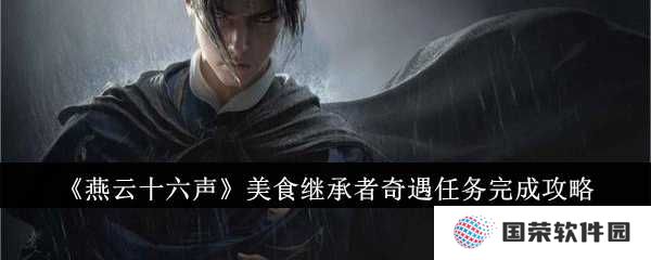 《燕云十六声》美食继承者奇遇攻略：打卡网红任务，解锁舌尖上的江湖！
