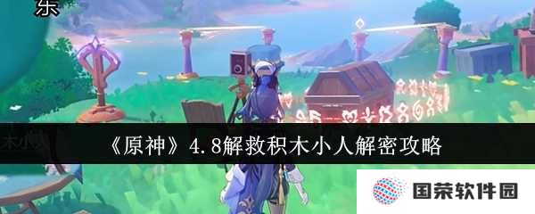 《原神》4.8版本“拯救积木小人”？来看这份超燃解密攻略，让你秒变“解谜大神”！