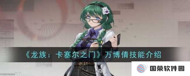《龙族：卡塞尔之门》万博倩技能全解析，让你秒变“技能大师”！